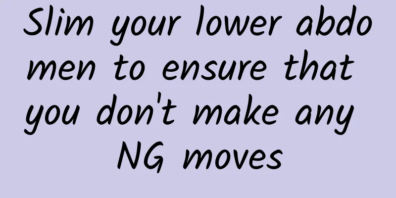 Slim your lower abdomen to ensure that you don't make any NG moves