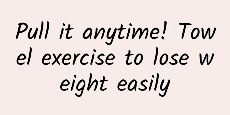 Pull it anytime! Towel exercise to lose weight easily