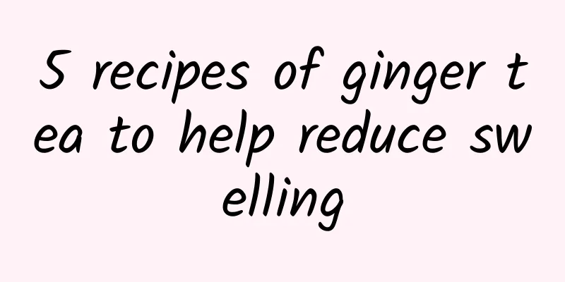 5 recipes of ginger tea to help reduce swelling