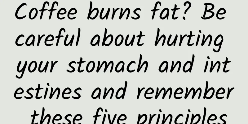 Coffee burns fat? Be careful about hurting your stomach and intestines and remember these five principles