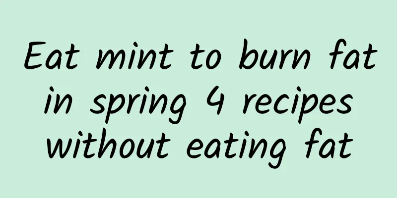 Eat mint to burn fat in spring 4 recipes without eating fat