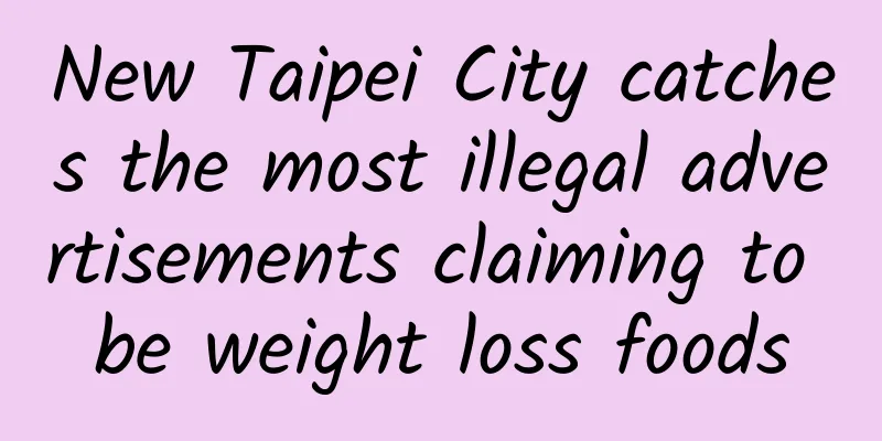 New Taipei City catches the most illegal advertisements claiming to be weight loss foods