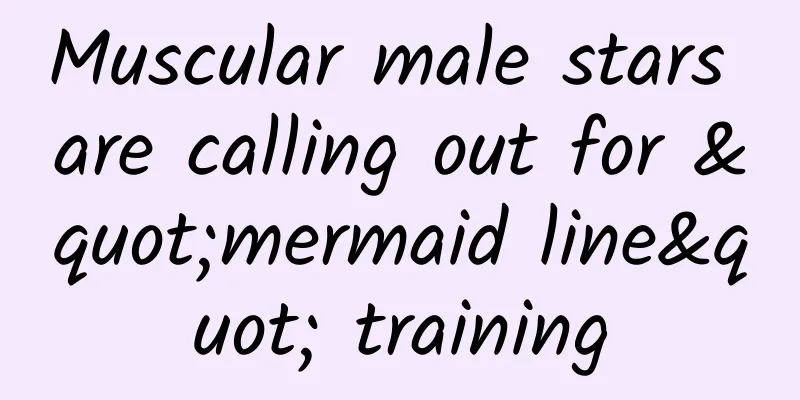 Muscular male stars are calling out for "mermaid line" training