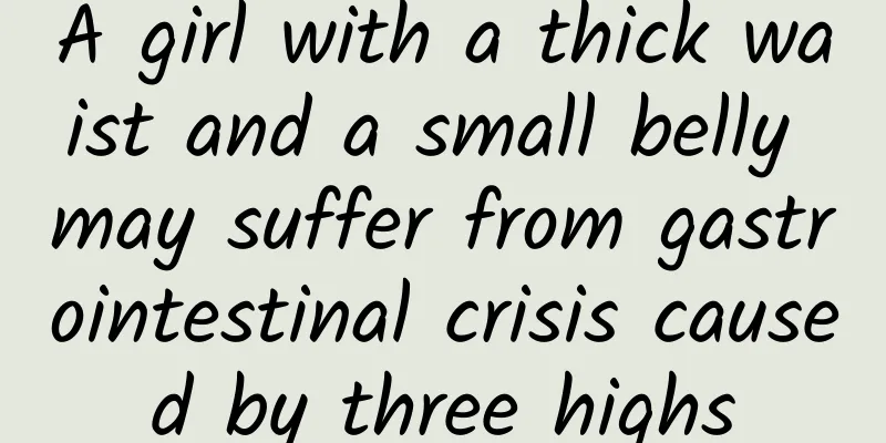 A girl with a thick waist and a small belly may suffer from gastrointestinal crisis caused by three highs
