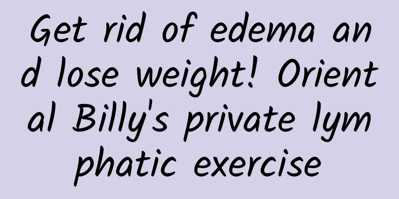 Get rid of edema and lose weight! Oriental Billy's private lymphatic exercise
