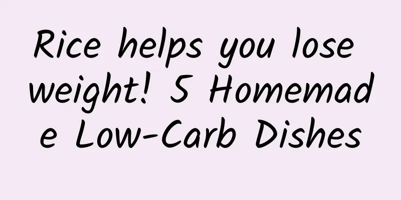 Rice helps you lose weight! 5 Homemade Low-Carb Dishes