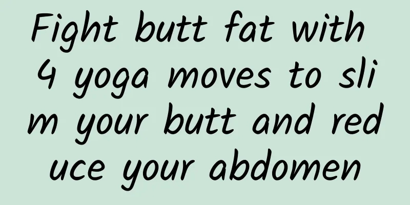 Fight butt fat with 4 yoga moves to slim your butt and reduce your abdomen