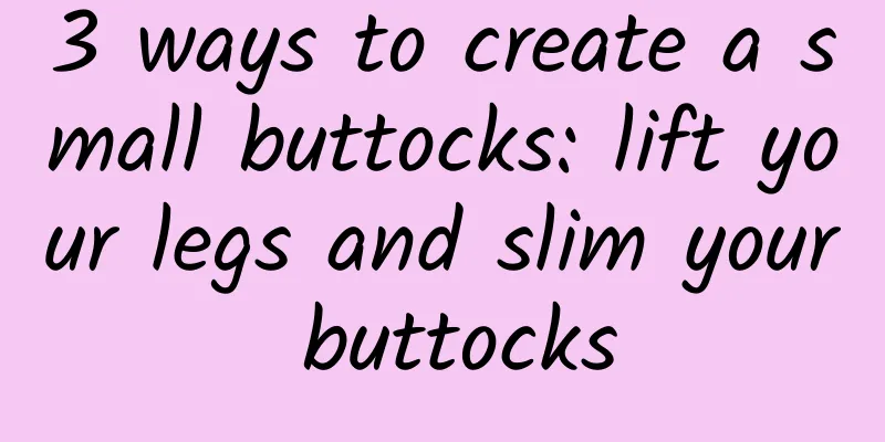 3 ways to create a small buttocks: lift your legs and slim your buttocks