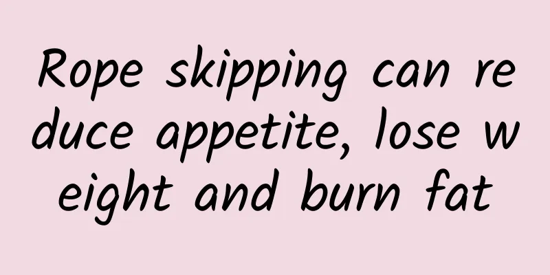 Rope skipping can reduce appetite, lose weight and burn fat
