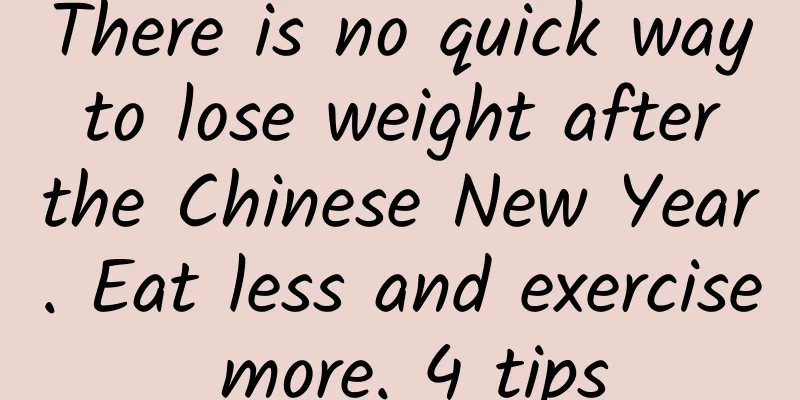 There is no quick way to lose weight after the Chinese New Year. Eat less and exercise more. 4 tips