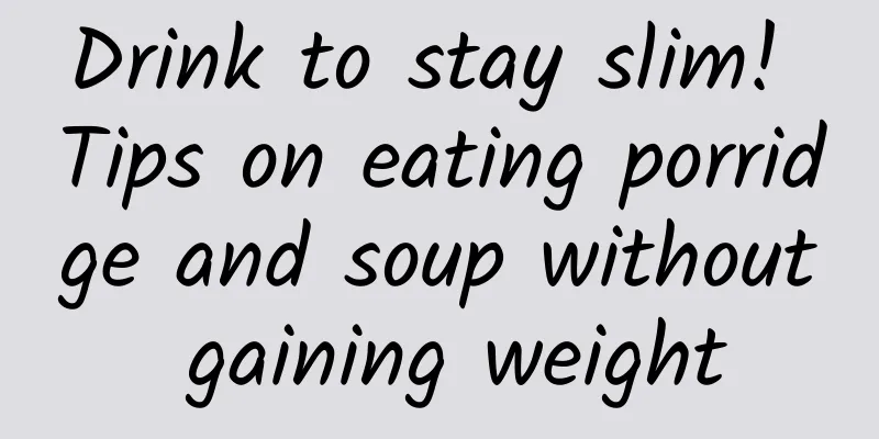 Drink to stay slim! Tips on eating porridge and soup without gaining weight