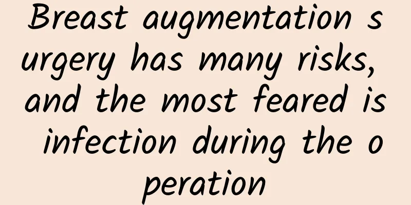 Breast augmentation surgery has many risks, and the most feared is infection during the operation