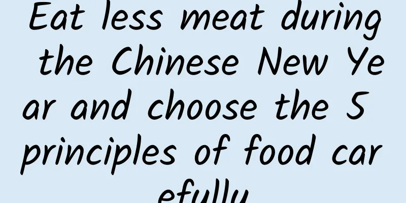 Eat less meat during the Chinese New Year and choose the 5 principles of food carefully