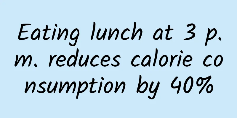 Eating lunch at 3 p.m. reduces calorie consumption by 40%