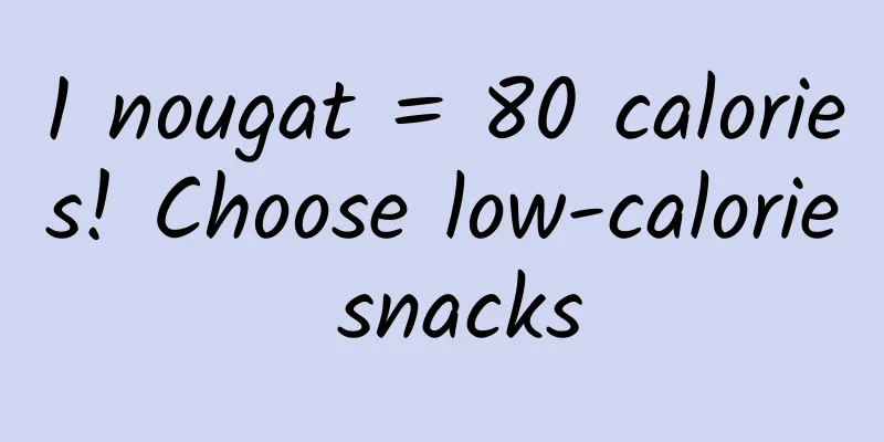 1 nougat = 80 calories! Choose low-calorie snacks