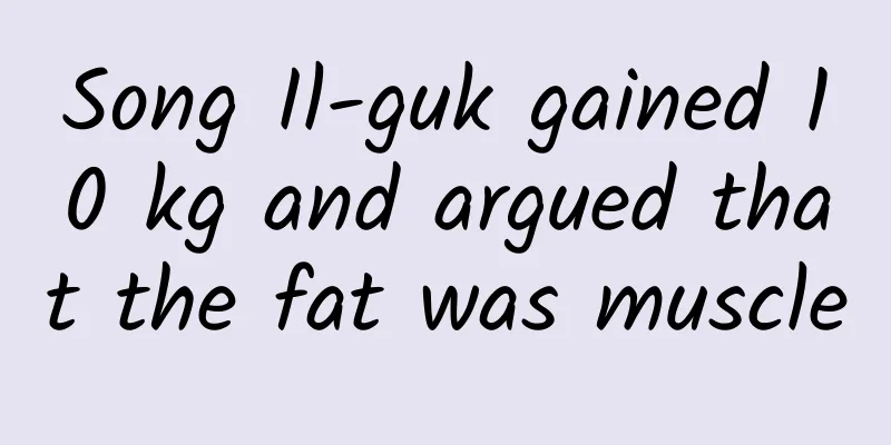 Song Il-guk gained 10 kg and argued that the fat was muscle