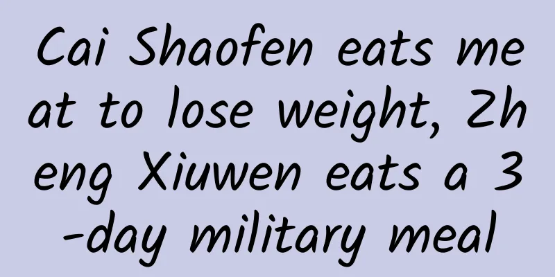 Cai Shaofen eats meat to lose weight, Zheng Xiuwen eats a 3-day military meal