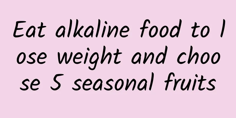 Eat alkaline food to lose weight and choose 5 seasonal fruits