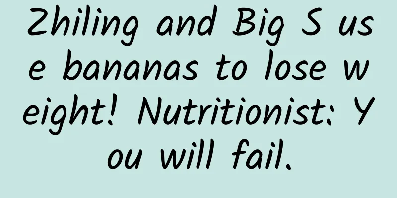 Zhiling and Big S use bananas to lose weight! Nutritionist: You will fail.