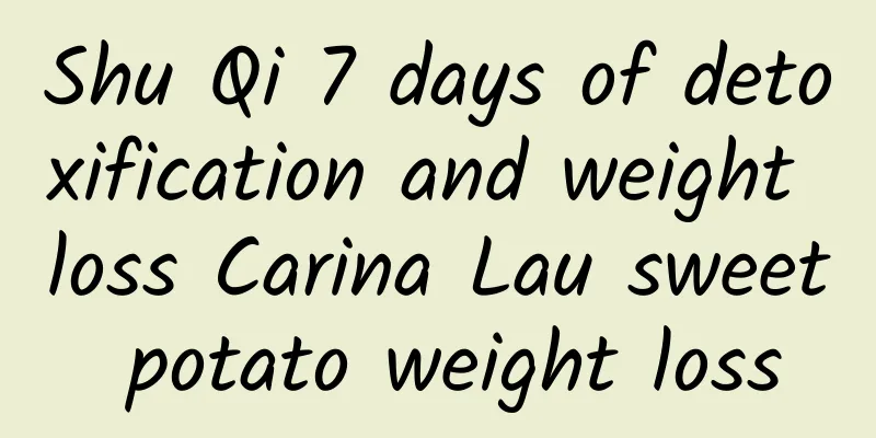 Shu Qi 7 days of detoxification and weight loss Carina Lau sweet potato weight loss