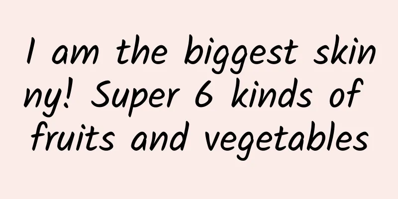 I am the biggest skinny! Super 6 kinds of fruits and vegetables
