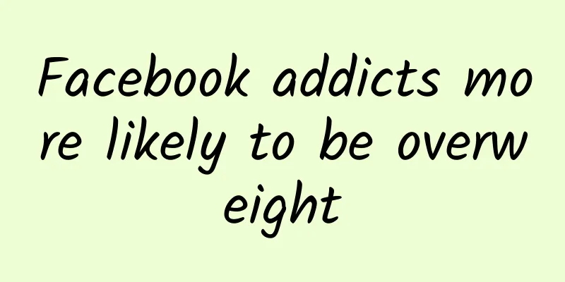 Facebook addicts more likely to be overweight