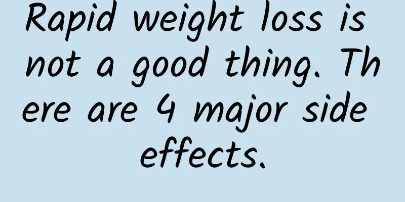Rapid weight loss is not a good thing. There are 4 major side effects.