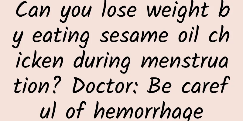 Can you lose weight by eating sesame oil chicken during menstruation? Doctor: Be careful of hemorrhage