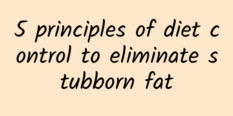 5 principles of diet control to eliminate stubborn fat