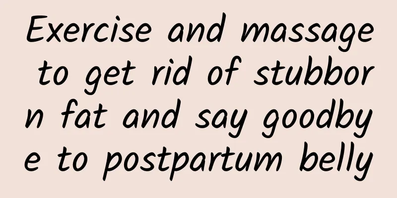 Exercise and massage to get rid of stubborn fat and say goodbye to postpartum belly