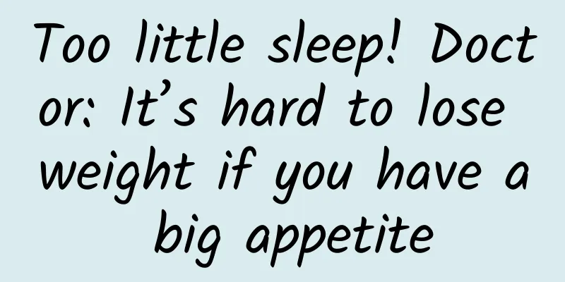 Too little sleep! Doctor: It’s hard to lose weight if you have a big appetite