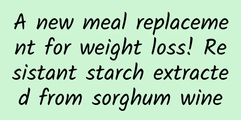 A new meal replacement for weight loss! Resistant starch extracted from sorghum wine