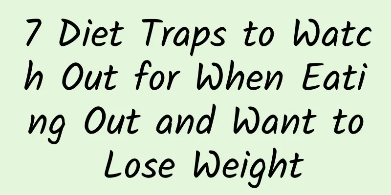 7 Diet Traps to Watch Out for When Eating Out and Want to Lose Weight