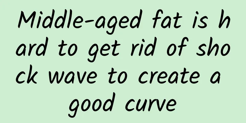 Middle-aged fat is hard to get rid of shock wave to create a good curve