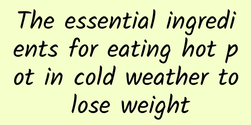 The essential ingredients for eating hot pot in cold weather to lose weight