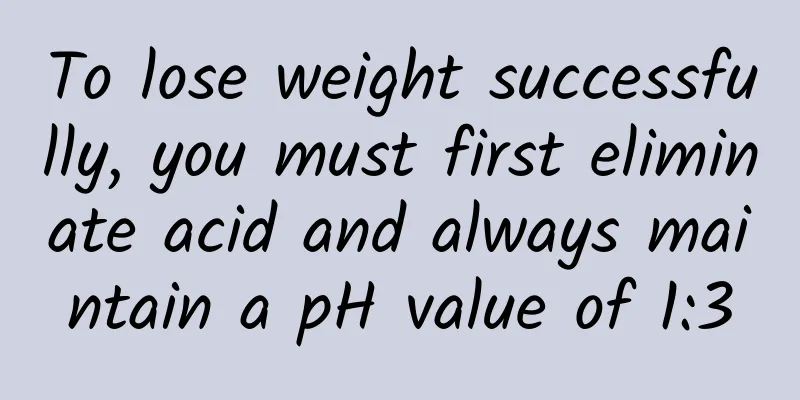 To lose weight successfully, you must first eliminate acid and always maintain a pH value of 1:3