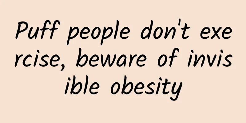 Puff people don't exercise, beware of invisible obesity
