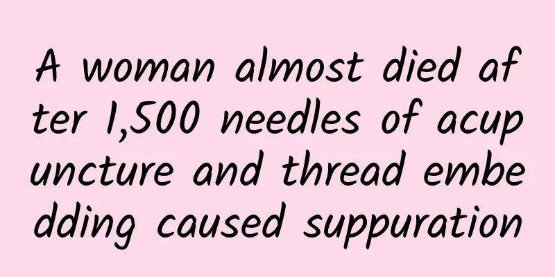 A woman almost died after 1,500 needles of acupuncture and thread embedding caused suppuration