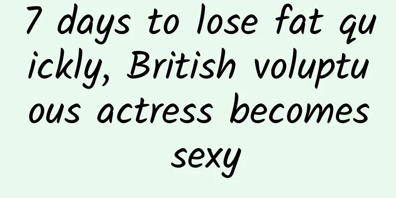 7 days to lose fat quickly, British voluptuous actress becomes sexy