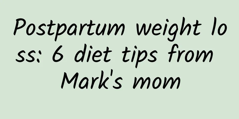 Postpartum weight loss: 6 diet tips from Mark's mom