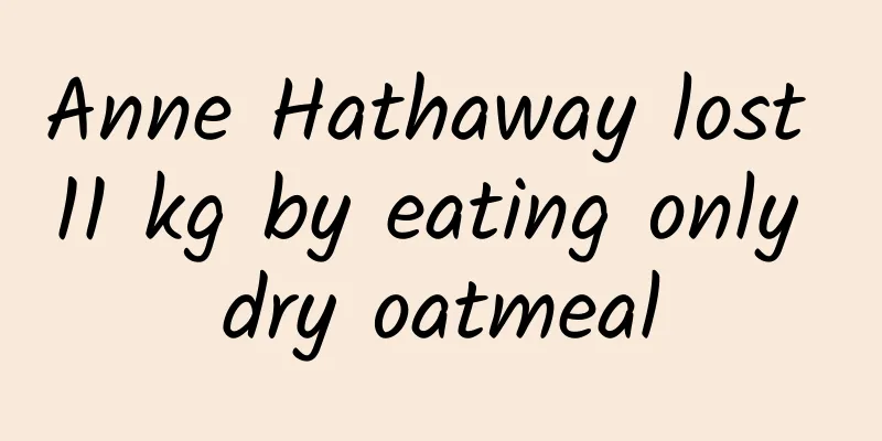 Anne Hathaway lost 11 kg by eating only dry oatmeal