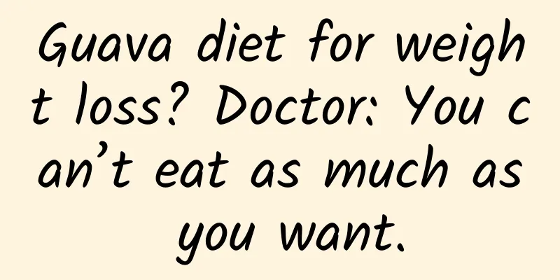 Guava diet for weight loss? Doctor: You can’t eat as much as you want.