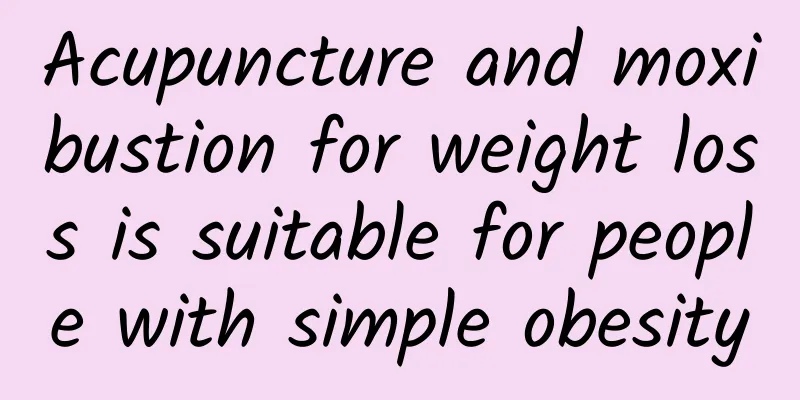Acupuncture and moxibustion for weight loss is suitable for people with simple obesity