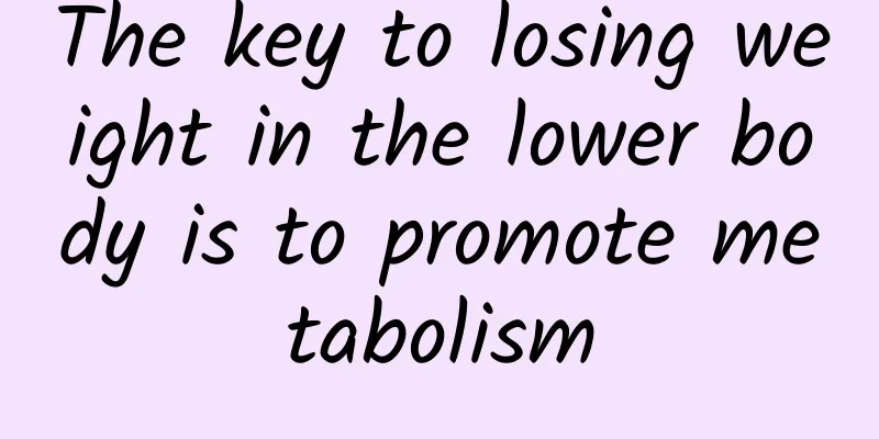 The key to losing weight in the lower body is to promote metabolism