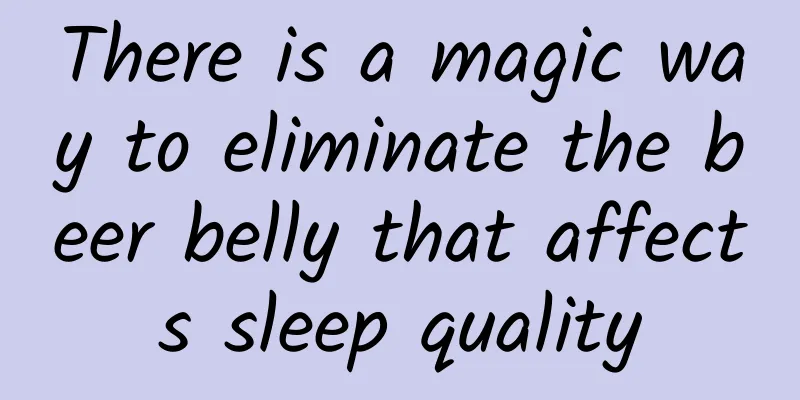 There is a magic way to eliminate the beer belly that affects sleep quality