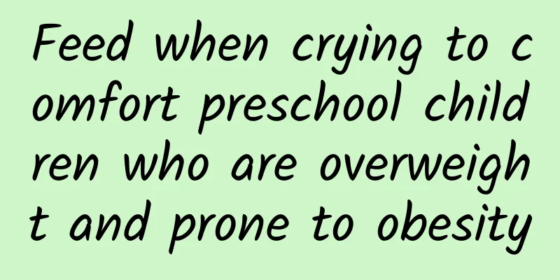 Feed when crying to comfort preschool children who are overweight and prone to obesity