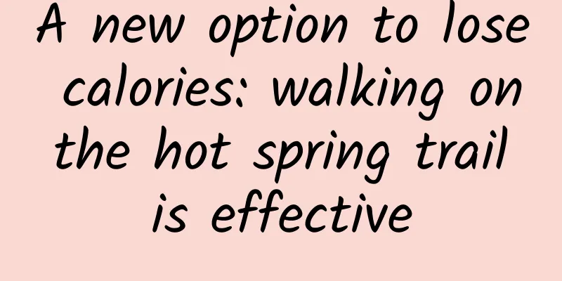 A new option to lose calories: walking on the hot spring trail is effective