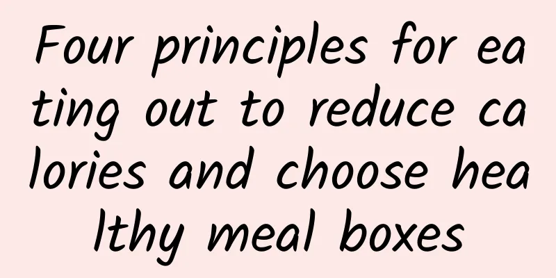 Four principles for eating out to reduce calories and choose healthy meal boxes