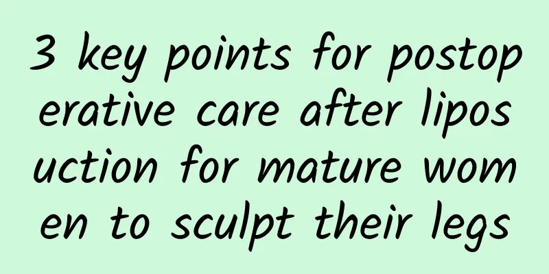 3 key points for postoperative care after liposuction for mature women to sculpt their legs