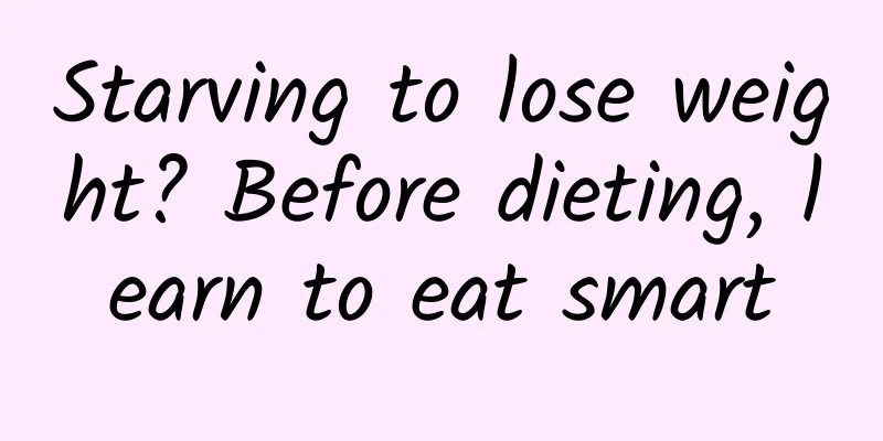 Starving to lose weight? Before dieting, learn to eat smart